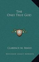 The Only True God 0548386579 Book Cover