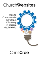 Church Websites: How to Communicate the Gospel Effectively in a Social Media World 1657642771 Book Cover