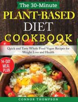 The 30-Minute Plant Based Diet Cookbook: Quick and Tasty Whole Food Vegan Recipes for Weight Loss and Health 1702647471 Book Cover