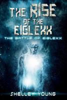 The Rise of the Eiglexx: The Battle of Eiglexx 1537322184 Book Cover