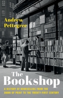 The Bookshop: A History of Bookselling from the Dawn of Print to the Twenty-First Century 1541607279 Book Cover
