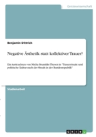 Negative Ästhetik statt kollektiver Trauer?: Ein Ausleuchten von Micha Brumliks Thesen in Trauerrituale und politische Kultur nach der Shoah in der Bundesrepublik 3346364941 Book Cover