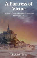 Fortress of Virtue : The Stoic's Guide to Living a Virtuous and Meaningful Life 1964431077 Book Cover