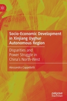 Socio-economic Development in Xinjiang Uyghur Autonomous Region: Intra-regional Disparities and Power Struggle in China’s North-West 9811515352 Book Cover