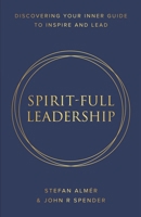 Spirit-Full Leadership: Discovering Your Inner Guide to Inspire and Lead 1925919781 Book Cover