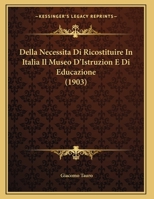 Della Necessita Di Ricostituire In Italia Il Museo D'Istruzion E Di Educazione 1160064687 Book Cover
