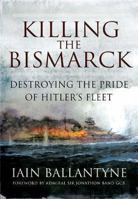 Killing the Bismarck: Destroying the Pride of Hitler's Fleet 1783462655 Book Cover