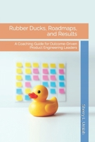Rubber Ducks, Roadmaps, and Results: A Coaching Guide for Outcome-Driven Product Engineering Leaders B0FKBT5G2Q Book Cover