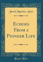 Echoes From A Pioneer Life... 1279017120 Book Cover