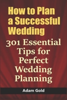 How to Plan a Successful Wedding: 301 Essential Tips for Perfect Wedding Planning B084DPW1FG Book Cover