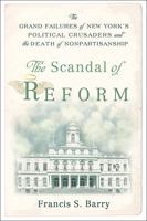 The Scandal of Reform: Grand Failures of New York's Political Crusaders and the Death of Nonpartisanship 0813544785 Book Cover