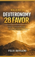 Walking in Deuteronomy 28 Favor: Living Under God’s Covenant Blessings Through Obedience and Faith B0GRGRTGBG Book Cover