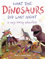 What the Dinosaurs Did Last Night: A Very Messy Adventure 0316559814 Book Cover