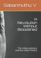 A Revolution Without Bloodshed: The Indian Judiciary and the Indian Politics B087SGSR55 Book Cover