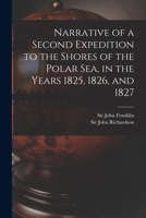 Narrative of a Second Expedition to the Shores of the Polar Sea in the Years 1825–1827 1512033286 Book Cover