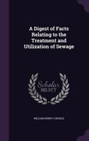 A Digest of Facts Relating to the Treatment and Utilization of Sewage 1357726066 Book Cover