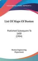 List Of Maps Of Boston: Published Subsequent To 1600 1104781247 Book Cover
