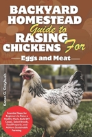 BACKYARD HOMESTEAD GUIDE TO RAISING CHICKENS FOR EGGS AND MEAT: Essential Steps for Beginners to Raise a Healthy Flock, Build DIY Coops, Select Breeds, Feed Properly, and Achieve Sustainable Farming B0DPNB6KWY Book Cover