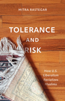 Tolerance and Risk: How U.S. Liberalism Racializes Muslims 1517904846 Book Cover