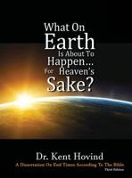 What on Earth Is about to Happen for Heaven's Sake: A Dissertation on End Times According to the Holy Bible 1944010025 Book Cover