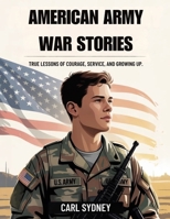 American Army War Stories: True Lessons of Courage, Service, and Growing Up B0GMXJPJTX Book Cover