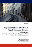 Representations of Cities in Republican-era Chinese Literature: The Images of Beijing, Shanghai, Chongqing, and Hong Kong in 1911-1949 Chinese Literature 3844315497 Book Cover