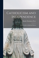 Catholicism and Independence: Being Studies in Spiritual Liberty 1017115176 Book Cover