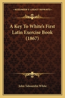 A Key To White's First Latin Exercise Book 1104491508 Book Cover