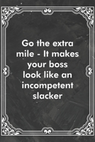 Go the extra mile - It makes your boss look like an incompetent slacker: Blank Lined Journal Coworker Notebook Sarcastic Joke, Humor Journal, Original Gag Gift (Funny Office Journals) 1671136969 Book Cover