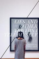 Lies and Other Truths I Tell Myself 1539358534 Book Cover