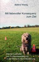 Mit liebevoller Konsequenz zum Ziel: Kleiner Leitfaden zur Problembewältigung in der Mensch-Hund-Beziehung 3837064999 Book Cover