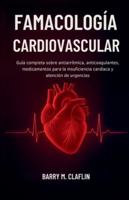 FAMACOLOGÍA CARDIOVASCULAR: Guía completa sobre antiarrítmica, anticoagulantes, medicamentos para la insuficiencia cardíaca y atención de urgencias B0G4CLTNQM Book Cover