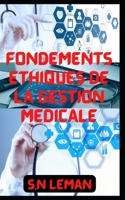 FONDEMENTS ÉTHIQUES DE LA GESTION MÉDICALE B0BHL7H2JB Book Cover