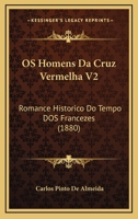 Os Homens Da Cruz Vermelha V2: Romance Historico Do Tempo Dos Francezes (1880) 116768561X Book Cover