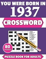 You Were Born In 1937: Crossword: Enjoy Your Holiday And Travel Time With Large Print 80 Crossword Puzzles And Solutions Who Were Born In 1937 B08Y4R8Y7N Book Cover