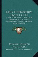 Juris Hebraeorum Leges CCLXI: Juxta Nomothesias Mosaicae Ordinem, Atque Seriem Depromtae, Et Ad Judaeorum Mentem (1655) 1166057585 Book Cover
