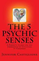 The 5 Psychic Senses : A Parent's Guide for the Emergence of Intuition in Children 1981329137 Book Cover