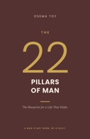 The 22 Pillars of Man: The Blueprint for a Life That Holds B0H8FYYQQ9 Book Cover
