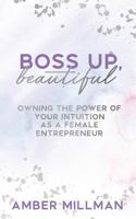 Boss Up, Beautiful!: Owning the Power of Your Intuition as a Female Entrepreneur 0692684603 Book Cover