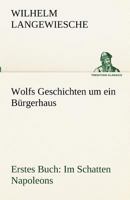 Wolfs Geschichten Um Ein Burgerhaus - Erstes Buch: Im Schatten Napoleons 3842417381 Book Cover
