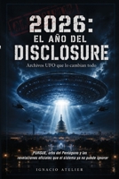 2026 El año del Disclosure. Archivos UFO que lo cambian todo: Los archivos desclasificados del Pentágono, AARO y el Congreso que revelan el mayor ... ya no se pueden esconder (Spanish Edition) B0H9LYZWRS Book Cover