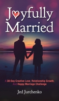 Joyfully Married: A 30-day creative love, relationship growth, and happy marriage challenge 1734109971 Book Cover