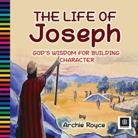 The Life of Joseph: God's Wisdom for Building Character 1661830048 Book Cover