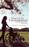 Flying Over the Circumstances: It Is Possible to Rise Over Hard Moments in Life 1449789641 Book Cover