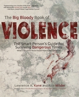 The Big Bloody Book of Violence: THE Smart Persons? Guide for Surviving Dangerous Times: What Everyone Must Know About Self-Defense 0692503447 Book Cover