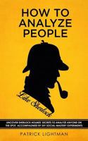 How to Analyze People: Uncover Sherlock Holmes' Secrets to Analyze Anyone on the Spot. Accompanied by DIY Social-Mastery Experiments. 179570537X Book Cover