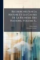 Recherches Sur La Nature Et Les Causes De La Richesse Des Nations, Volume 5... (French Edition) 1024770524 Book Cover