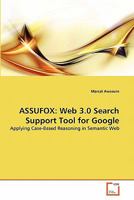 ASSUFOX: Web 3.0 Search Support Tool for Google: Applying Case-Based Reasoning in Semantic Web 3639294696 Book Cover