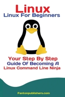 Linux : Linux for Beginners: Your Step by Step Guide of Becoming a Linux Command Line Ninja 1951737520 Book Cover