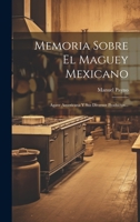 Memoria Sobre El Maguey Mexicano: Agave Americana Y Sus Diversos Productos... 1022309552 Book Cover
